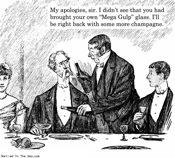 Married To The Sea comic: mega gulp * Text: my apologies sir i didnt see that you had brought your own mega gulp glass ill be right back with some more champagne