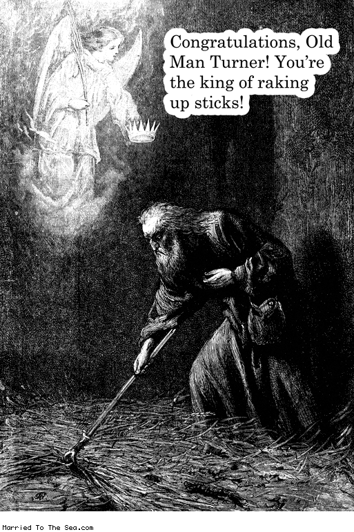 Married To The Sea comic: raking up sticks * Text: congratulations old man turner youre the king of raking up sticks