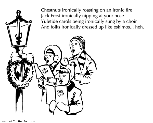 Married To The Sea comic: chestnuts roasting * Text: chestnuts ironically roasting on an ironic fire jack frost ironically nipping at your nose yuletide carols being ironically sung by a choir and folks ironically dressed up like eskimos heh