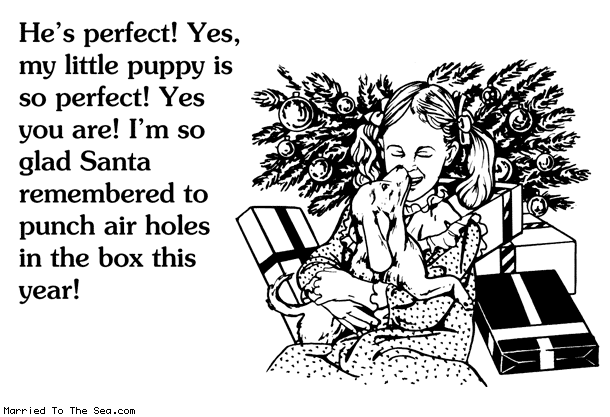 Married To The Sea comic: christmas puppy * Text: hes perfect yes my little puppy is so perfect yes you are im so glad santa remembered to punch air holes in the box this year