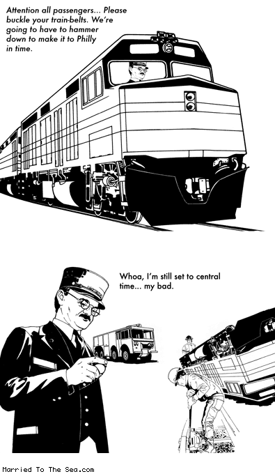 Married To The Sea comic: whoa my bad * Text: attention all passengers please buckle your train-belts were going to have to hammer down to make it to philly in time whoa im still set to central time my bad
