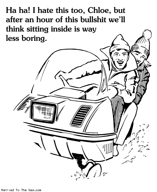 Married To The Sea comic: hate snowmobiling * Text: ha ha i hate this too chloe but after an hour of this bullshit well think sitting inside if way less boring