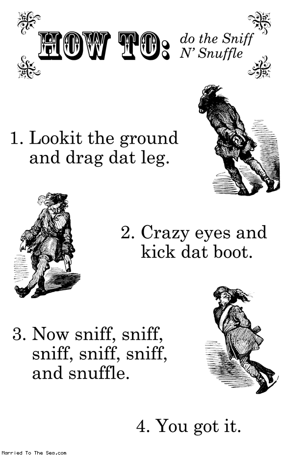 Married To The Sea comic: how to do the sniff n snuffle * Text: hot to do the sniff n shuffle 1 lookit the ground and drag dat leg 2 crazy eyes and kick dat boot 3 now sniff sniff sniff sniff sniff and snuffle 4 you got it