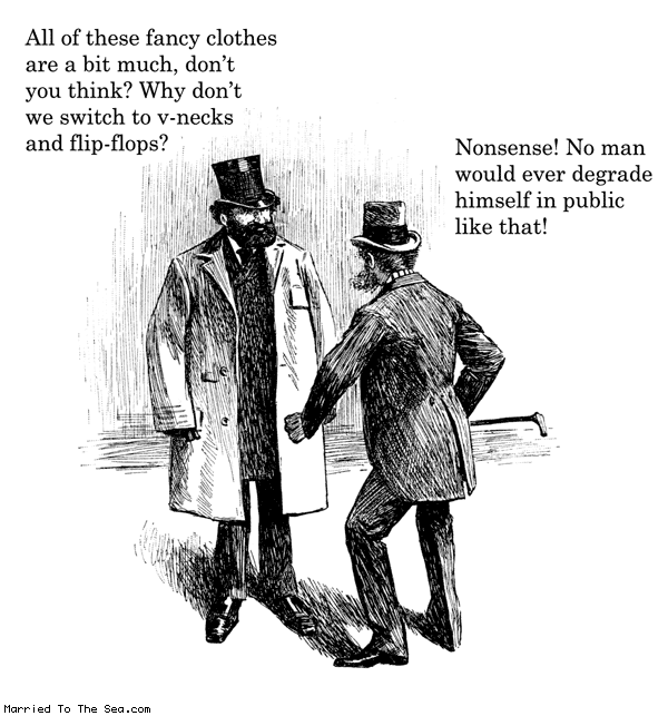 Married To The Sea comic: fancy clothes * Text: all these fancy clothes are a bit much dont you think why dont we switch to v necks and flip flops nonsense no man would ever degrade himself in public like that